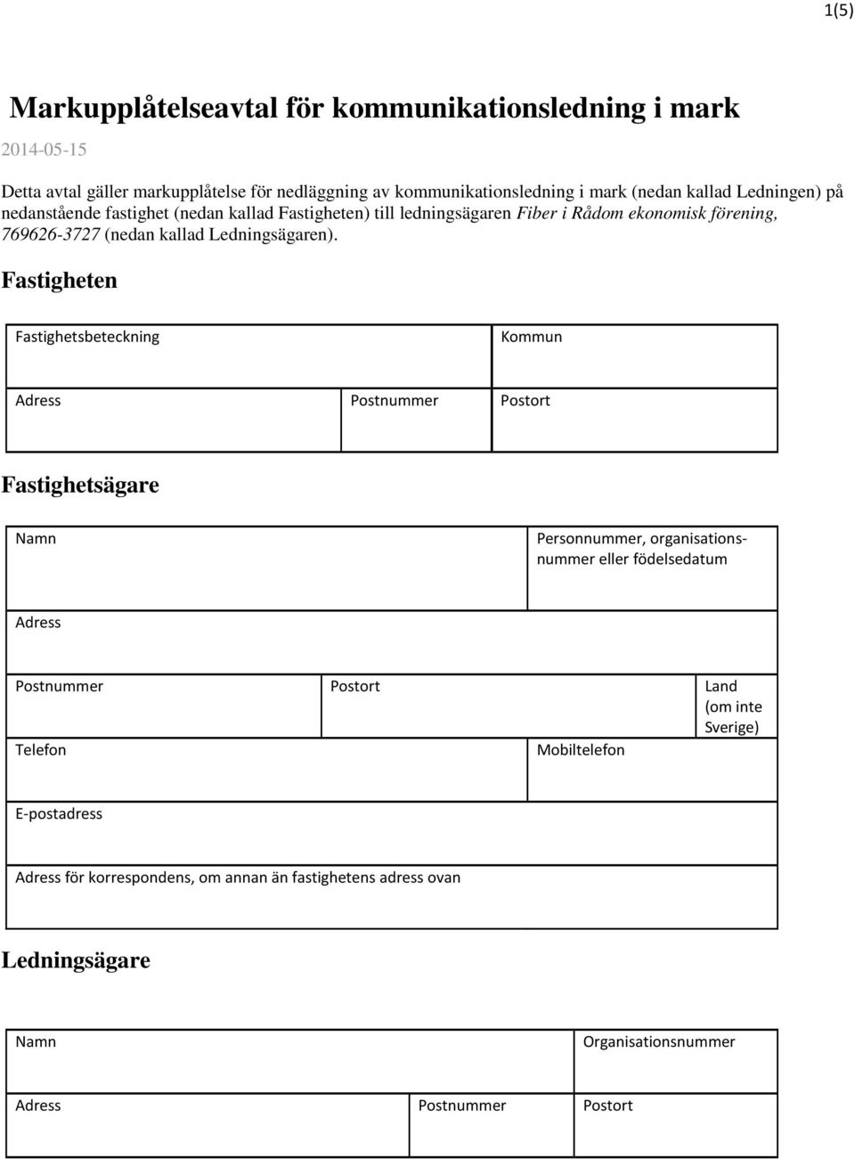 Fastigheten Fastighetsbeteckning Kommun Adress Postnummer Postort Fastighetsägare Namn Personnummer, organisationsnummer eller födelsedatum Adress Postnummer Postort