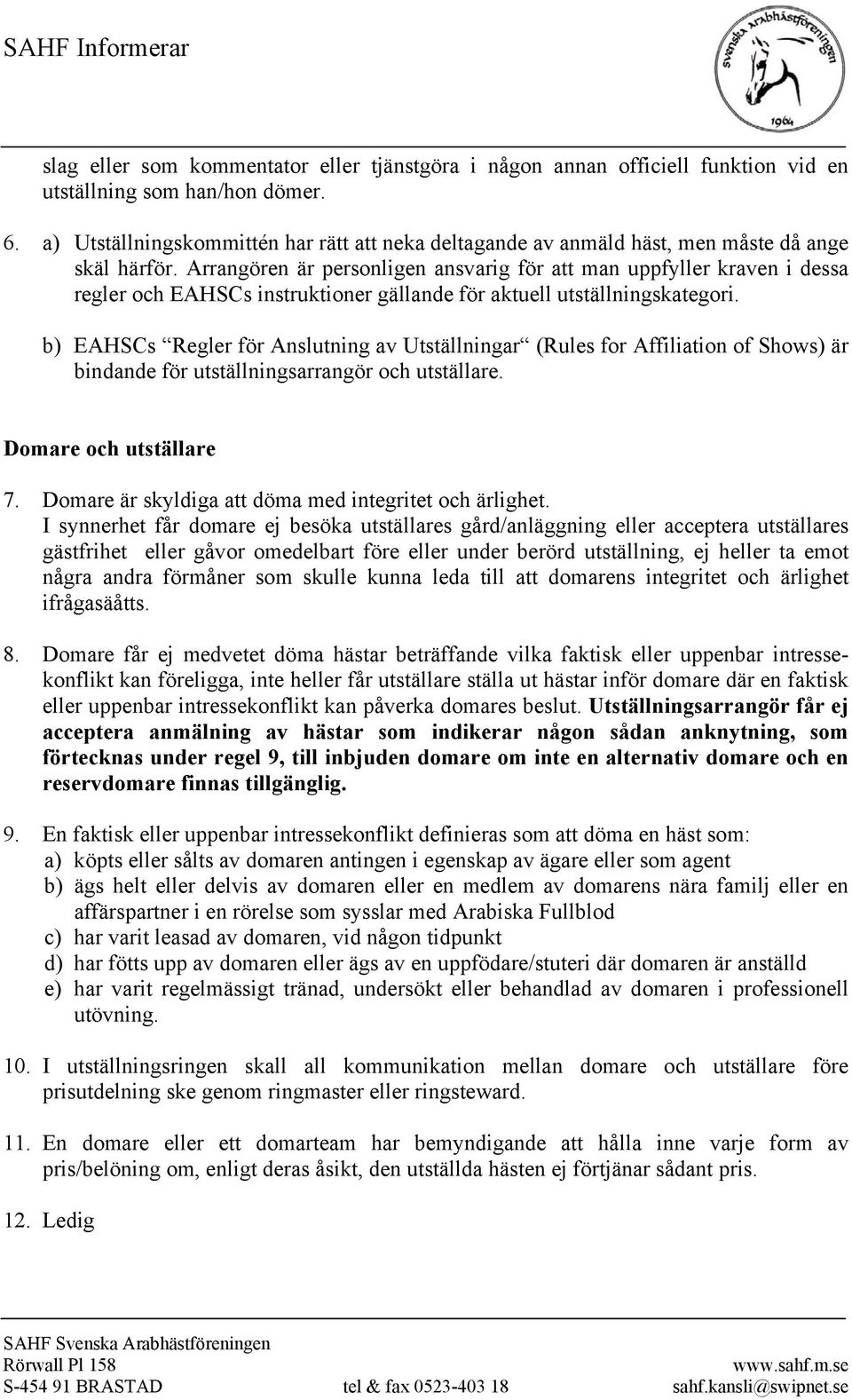 Arrangören är personligen ansvarig för att man uppfyller kraven i dessa regler och EAHSCs instruktioner gällande för aktuell utställningskategori.