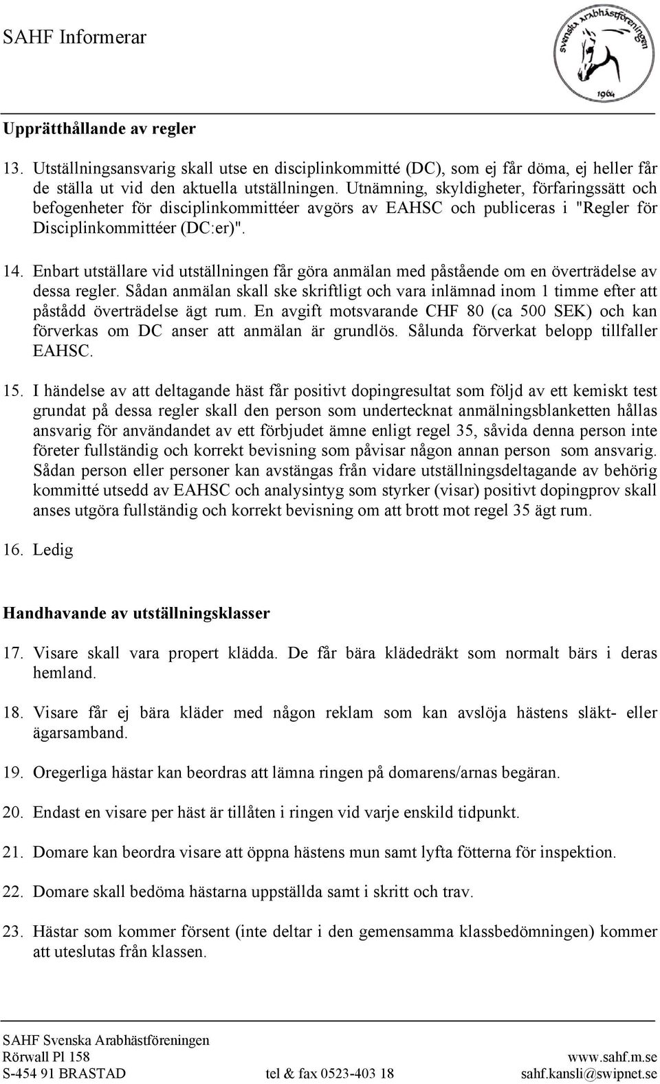 Enbart utställare vid utställningen får göra anmälan med påstående om en överträdelse av dessa regler.