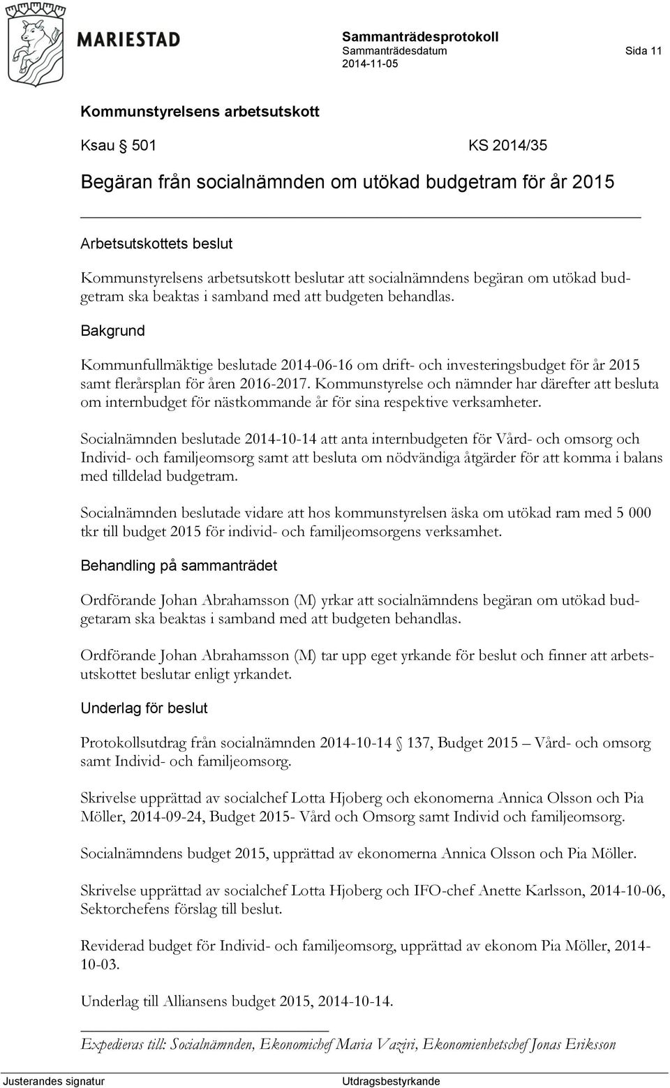 Kommunstyrelse och nämnder har därefter att besluta om internbudget för nästkommande år för sina respektive verksamheter.