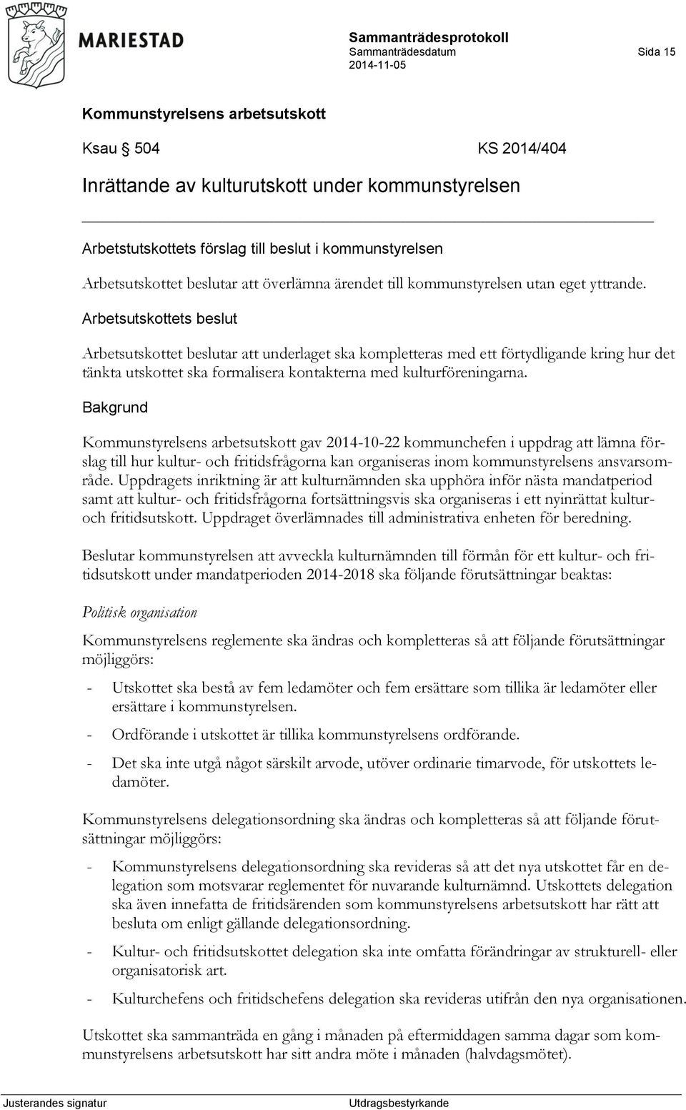 Arbetsutskottets beslut Arbetsutskottet beslutar att underlaget ska kompletteras med ett förtydligande kring hur det tänkta utskottet ska formalisera kontakterna med kulturföreningarna.