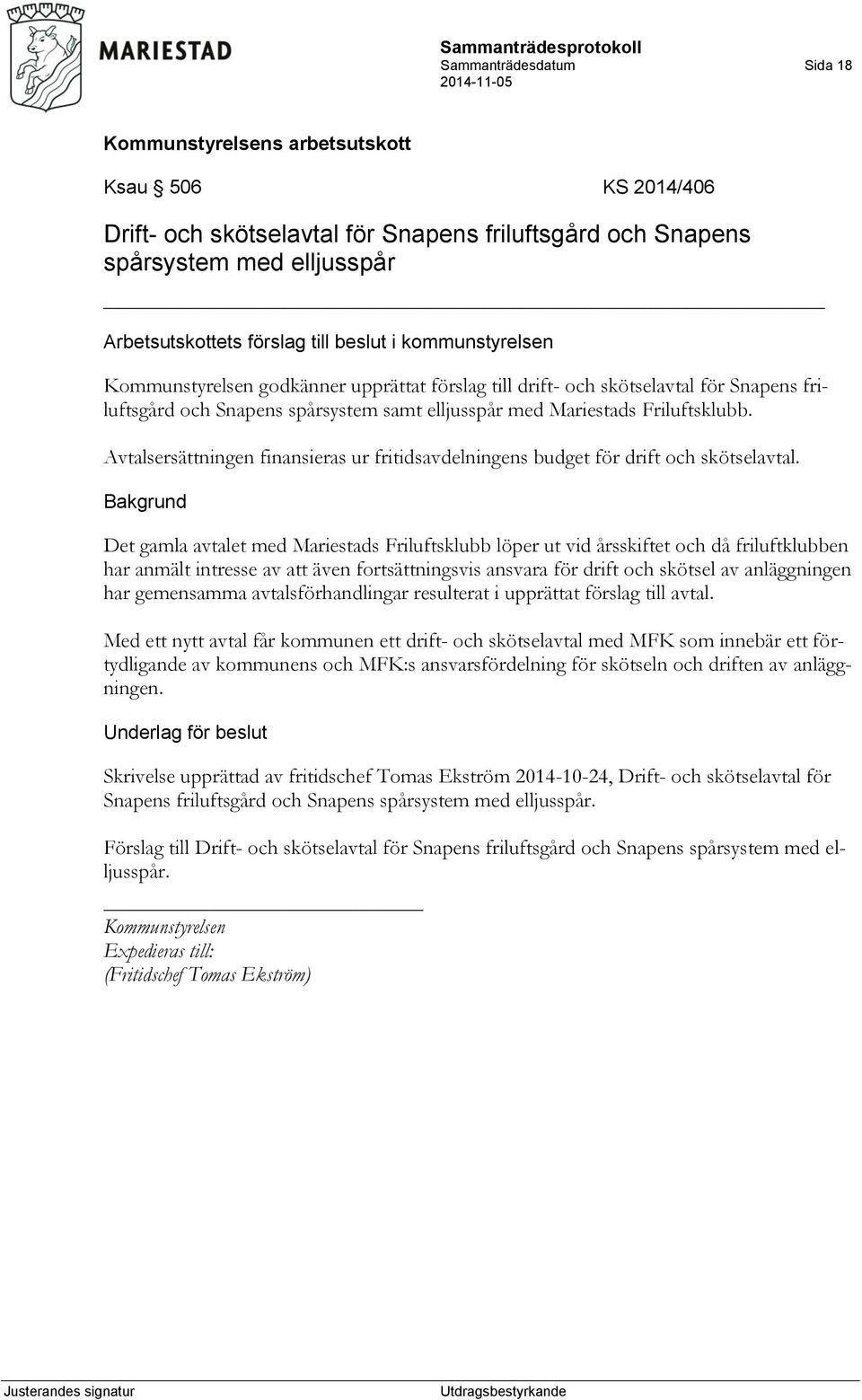 Avtalsersättningen finansieras ur fritidsavdelningens budget för drift och skötselavtal.