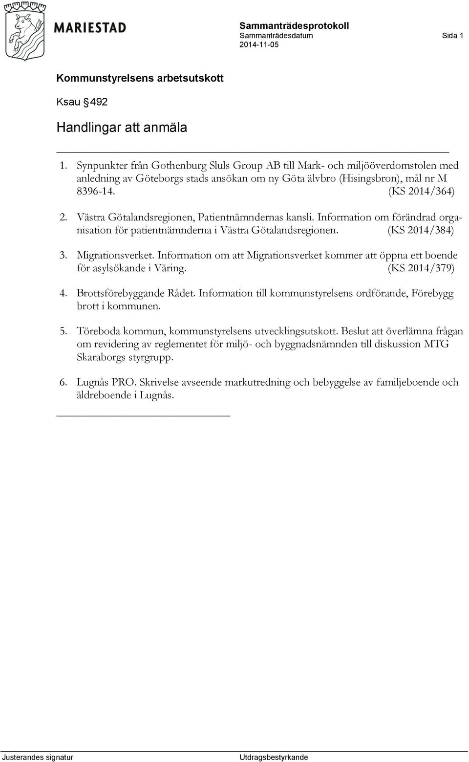 Västra Götalandsregionen, Patientnämndernas kansli. Information om förändrad organisation för patientnämnderna i Västra Götalandsregionen. (KS 2014/384) 3. Migrationsverket.