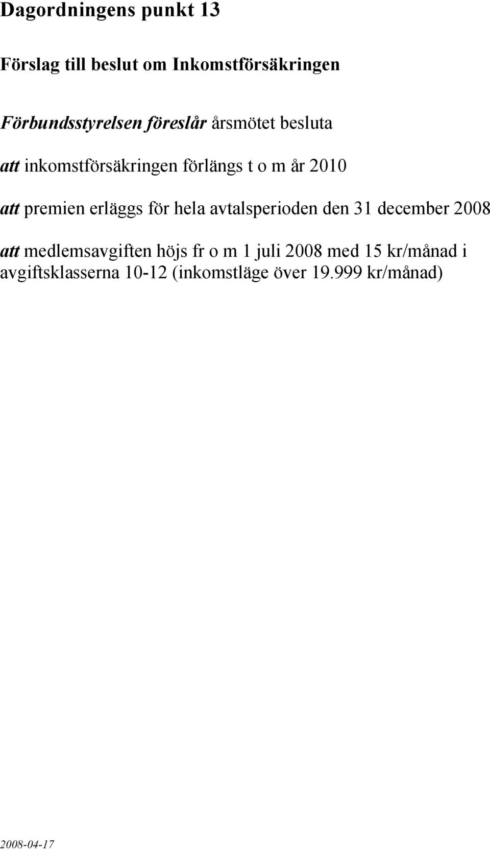 erläggs för hela avtalsperioden den 31 december 2008 att medlemsavgiften höjs fr o m 1