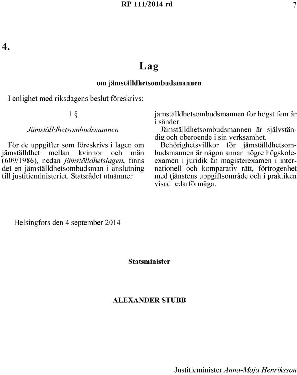 För de uppgifter som föreskrivs i lagen om Behörighetsvillkor för jämställdhetsombudsmannen är någon annan högre högskole- jämställdhet mellan kvinnor och män (609/1986), nedan