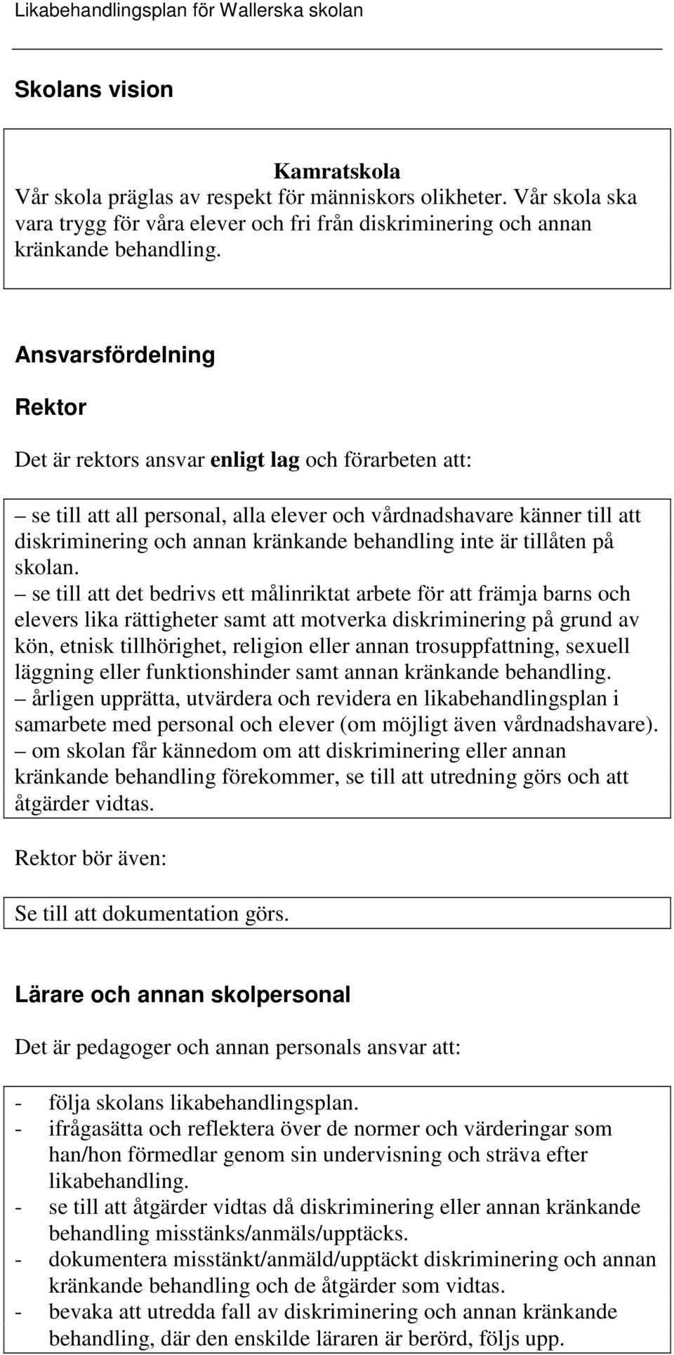 Ansvarsfördelning Rektor Det är rektors ansvar enligt lag och förarbeten att: se till att all personal, alla elever och vårdnadshavare känner till att diskriminering och annan kränkande behandling
