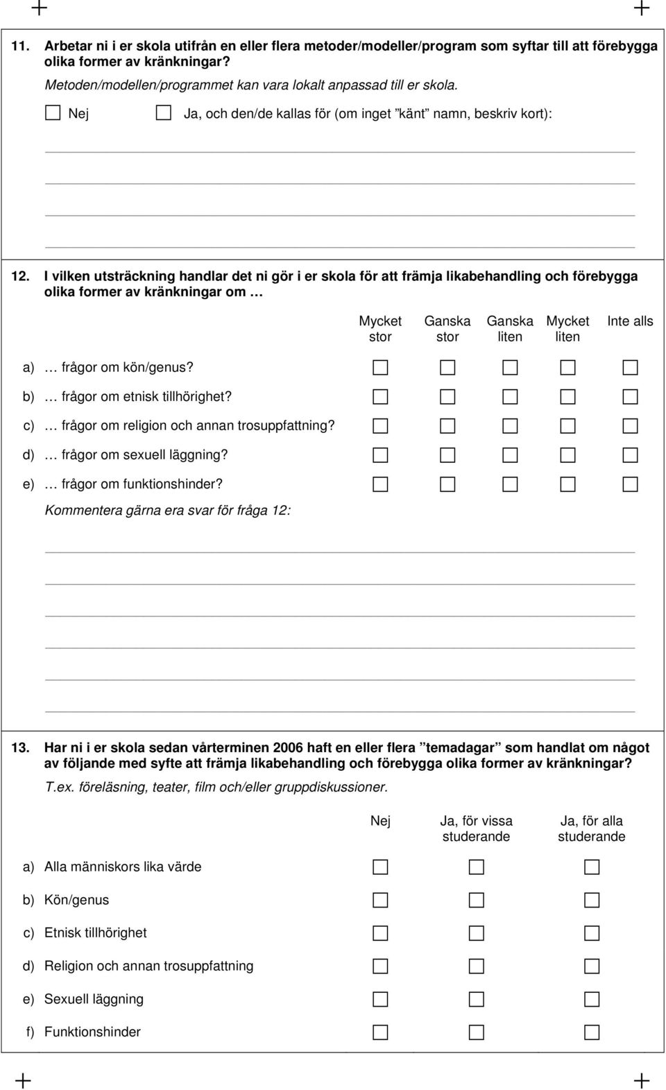 I vilken utsträckning handlar det ni gör i er skola för att främja likabehandling och förebygga olika former av kränkningar om Mycket stor Ganska stor Ganska liten Mycket liten Inte alls a) frågor om