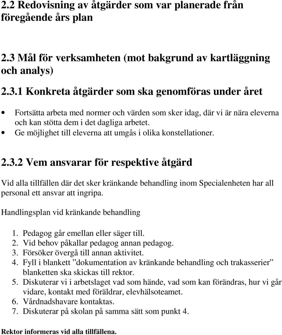 1 Konkreta åtgärder som ska genomföras under året Fortsätta arbeta med normer och värden som sker idag, där vi är nära eleverna och kan stötta dem i det dagliga arbetet.