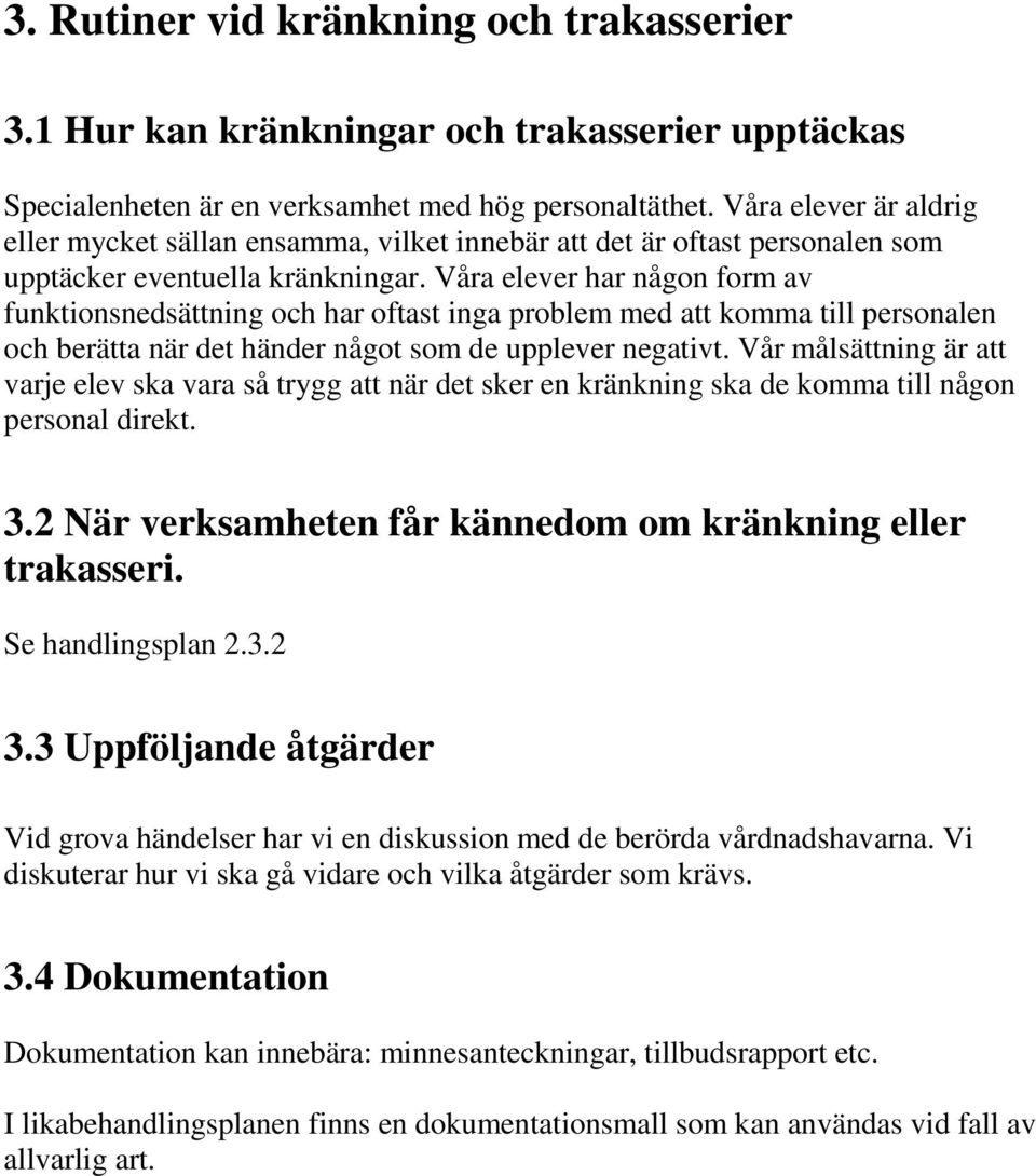 Våra elever har någon form av funktionsnedsättning och har oftast inga problem med att komma till personalen och berätta när det händer något som de upplever negativt.