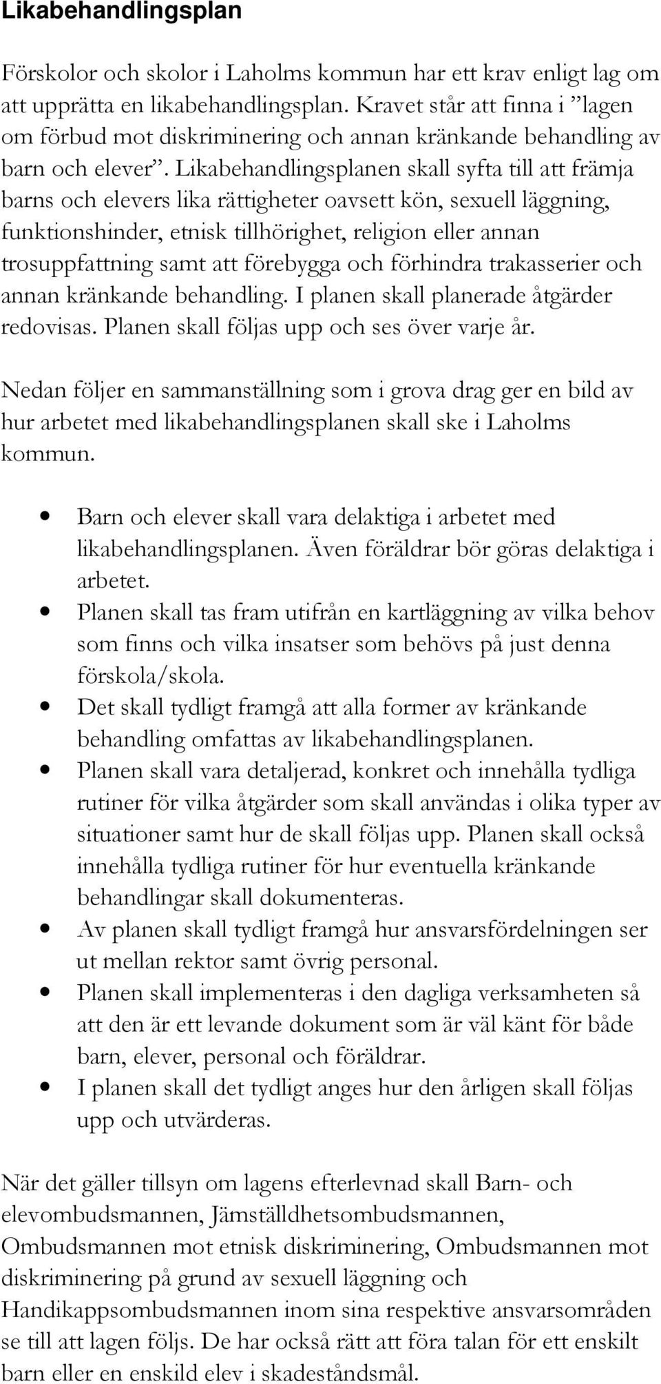 Likabehandlingsplanen skall syfta till att främja barns och elevers lika rättigheter oavsett kön, sexuell läggning, funktionshinder, etnisk tillhörighet, religion eller annan trosuppfattning samt att