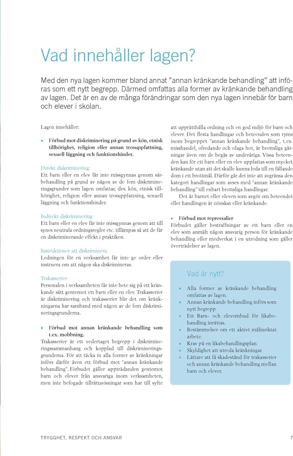 Lagen innehåller: Förbud mot diskriminering på grund av kön, etnisk tillhörighet, religion eller annan trosuppfattning, sexuell läggning och funktionshinder.