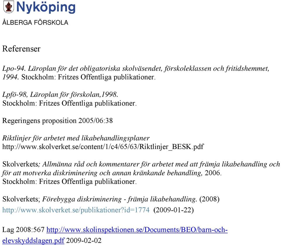 pdf Skolverkets; Allmänna råd och kommentarer för arbetet med att främja likabehandling och för att motverka diskriminering och annan kränkande behandling, 2006.
