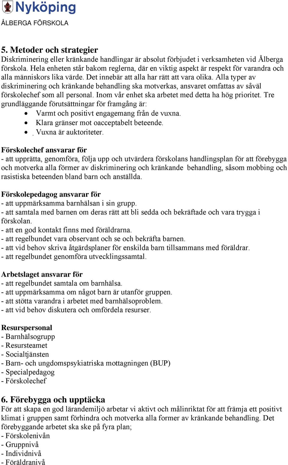 Alla typer av diskriminering och kränkande behandling ska motverkas, ansvaret omfattas av såväl förskolechef som all personal. Inom vår enhet ska arbetet med detta ha hög prioritet.