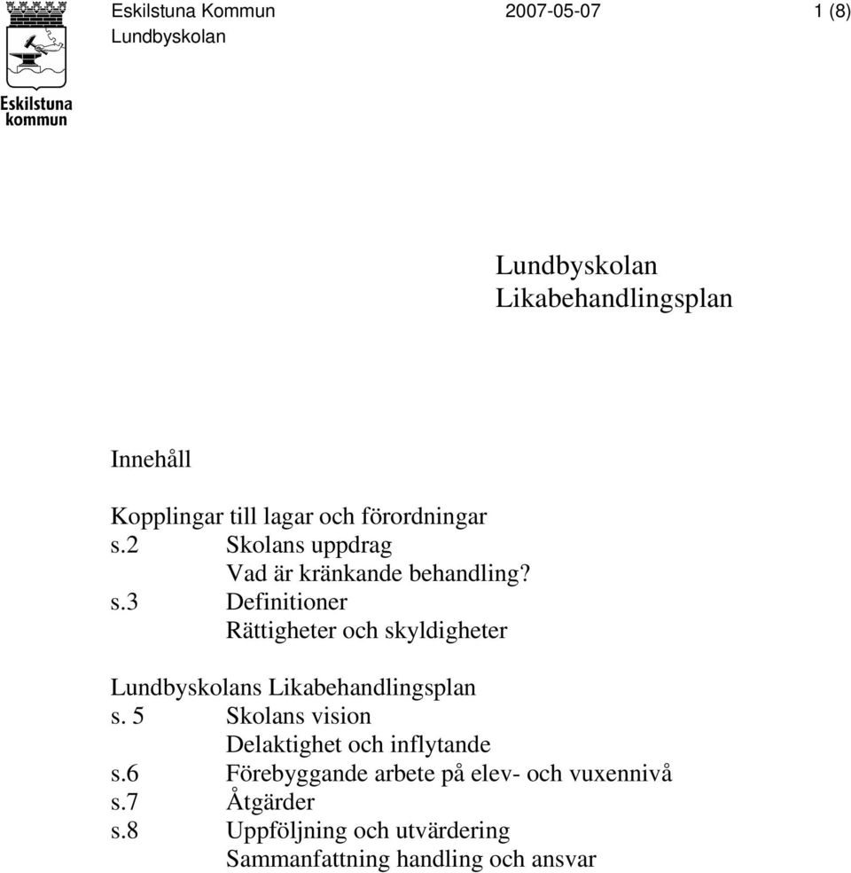 5 Skolans vision Delaktighet och inflytande s.6 Förebyggande arbete på elev- och vuxennivå s.7 Åtgärder s.