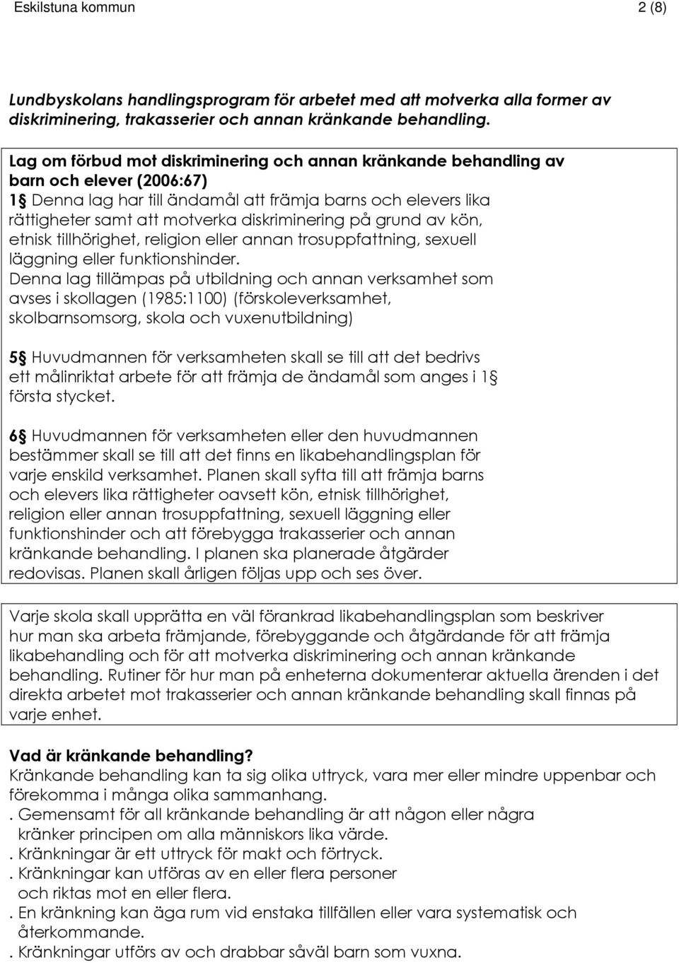 diskriminering på grund av kön, etnisk tillhörighet, religion eller annan trosuppfattning, sexuell läggning eller funktionshinder.