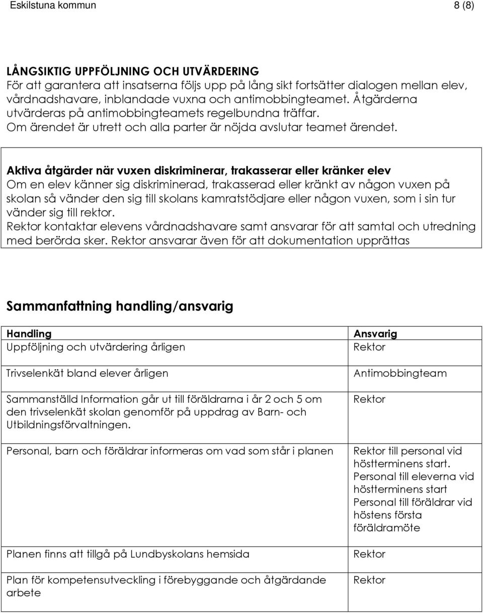 Aktiva åtgärder när vuxen diskriminerar, trakasserar eller kränker elev Om en elev känner sig diskriminerad, trakasserad eller kränkt av någon vuxen på skolan så vänder den sig till skolans