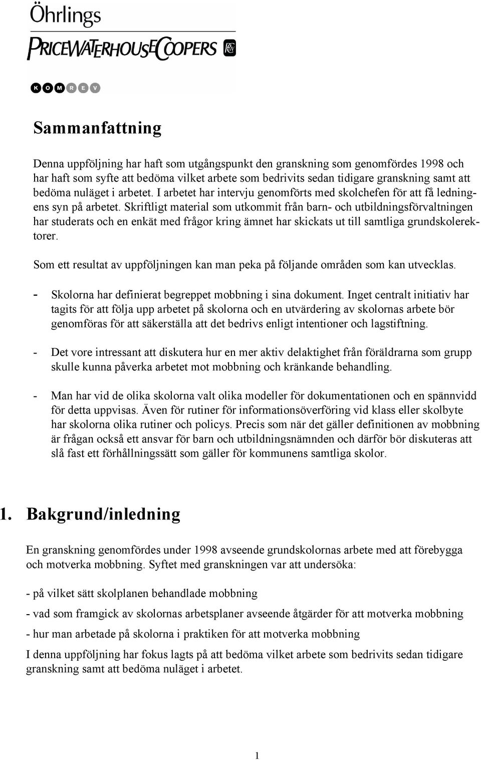 Skriftligt material som utkommit från barn- och utbildningsförvaltningen har studerats och en enkät med frågor kring ämnet har skickats ut till samtliga grundskolerektorer.