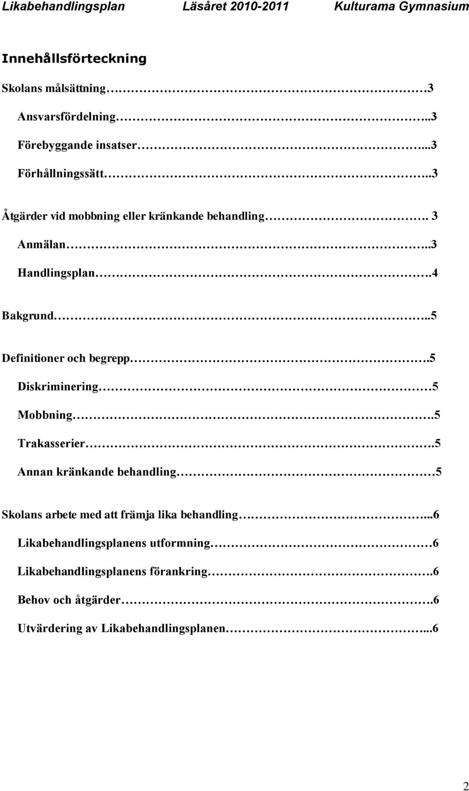 5 Diskriminering 5 Mobbning.5 Trakasserier.5 Annan kränkande behandling 5 Skolans arbete med att främja lika behandling.