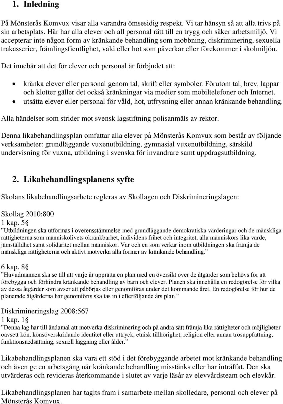 Vi accepterar inte någon form av kränkande behandling som mobbning, diskriminering, sexuella trakasserier, främlingsfientlighet, våld eller hot som påverkar eller förekommer i skolmiljön.