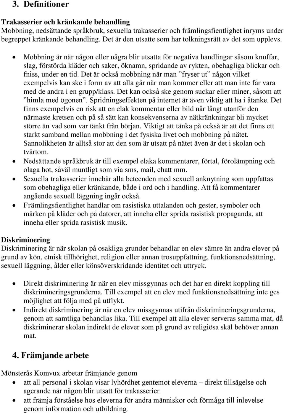 Mobbning är när någon eller några blir utsatta för negativa handlingar såsom knuffar, slag, förstörda kläder och saker, öknamn, spridande av rykten, obehagliga blickar och fniss, under en tid.