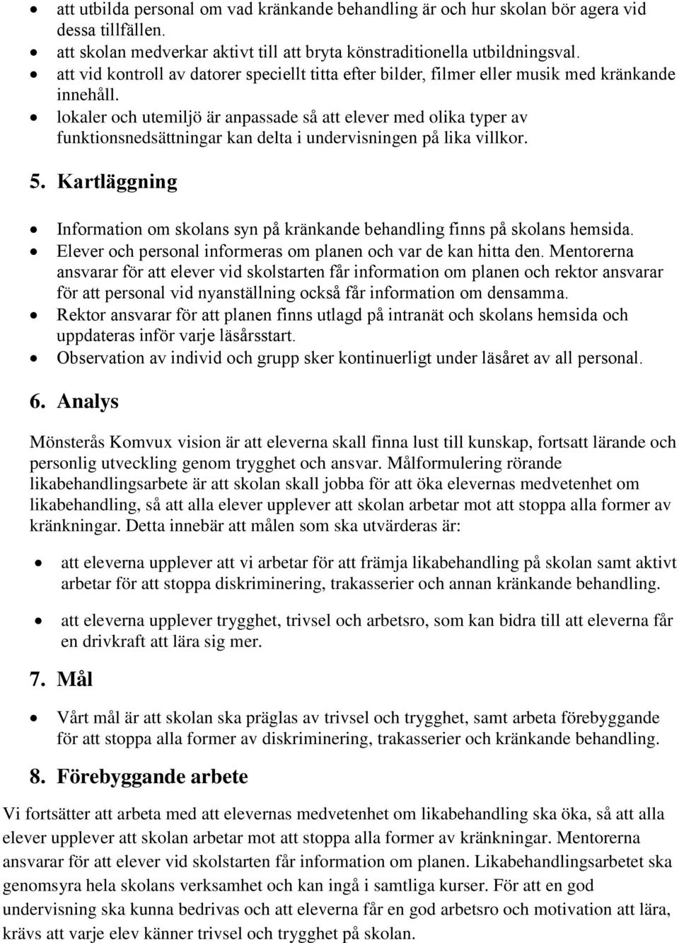 lokaler och utemiljö är anpassade så att elever med olika typer av funktionsnedsättningar kan delta i undervisningen på lika villkor. 5.