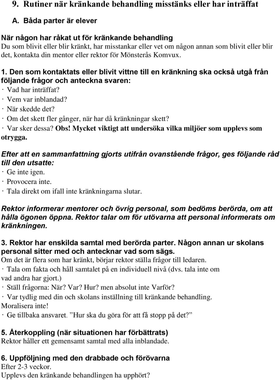 rektor för Mönsterås Komvux. 1. Den som kontaktats eller blivit vittne till en kränkning ska också utgå från följande frågor och anteckna svaren: Vad har inträffat? Vem var inblandad? När skedde det?