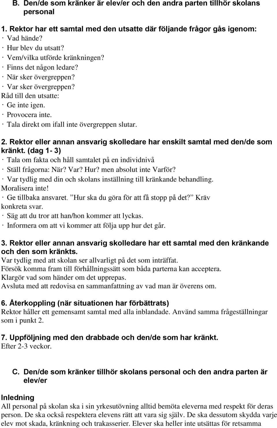 Rektor eller annan ansvarig skolledare har enskilt samtal med den/de som kränkt. (dag 1-3) Tala om fakta och håll samtalet på en individnivå Ställ frågorna: När? Var? Hur? men absolut inte Varför?