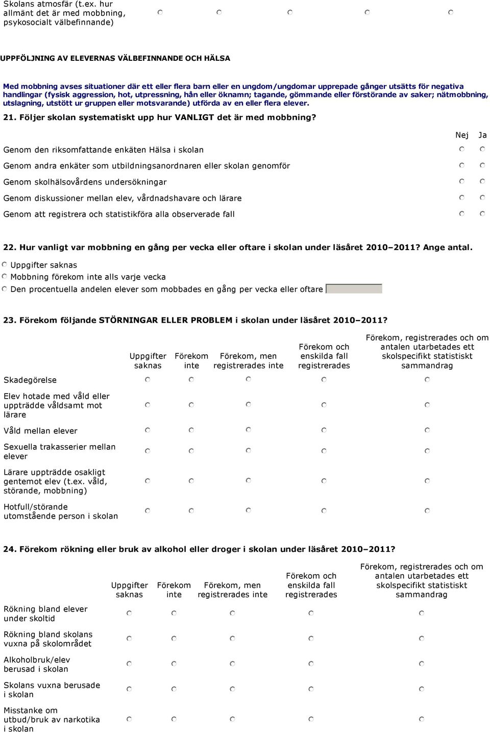 upprepade gånger utsätts för negativa handlingar (fysisk aggression, hot, utpressning, hån eller öknamn; tagande, gömmande eller förstörande av saker; nätmobbning, utslagning, utstött ur gruppen