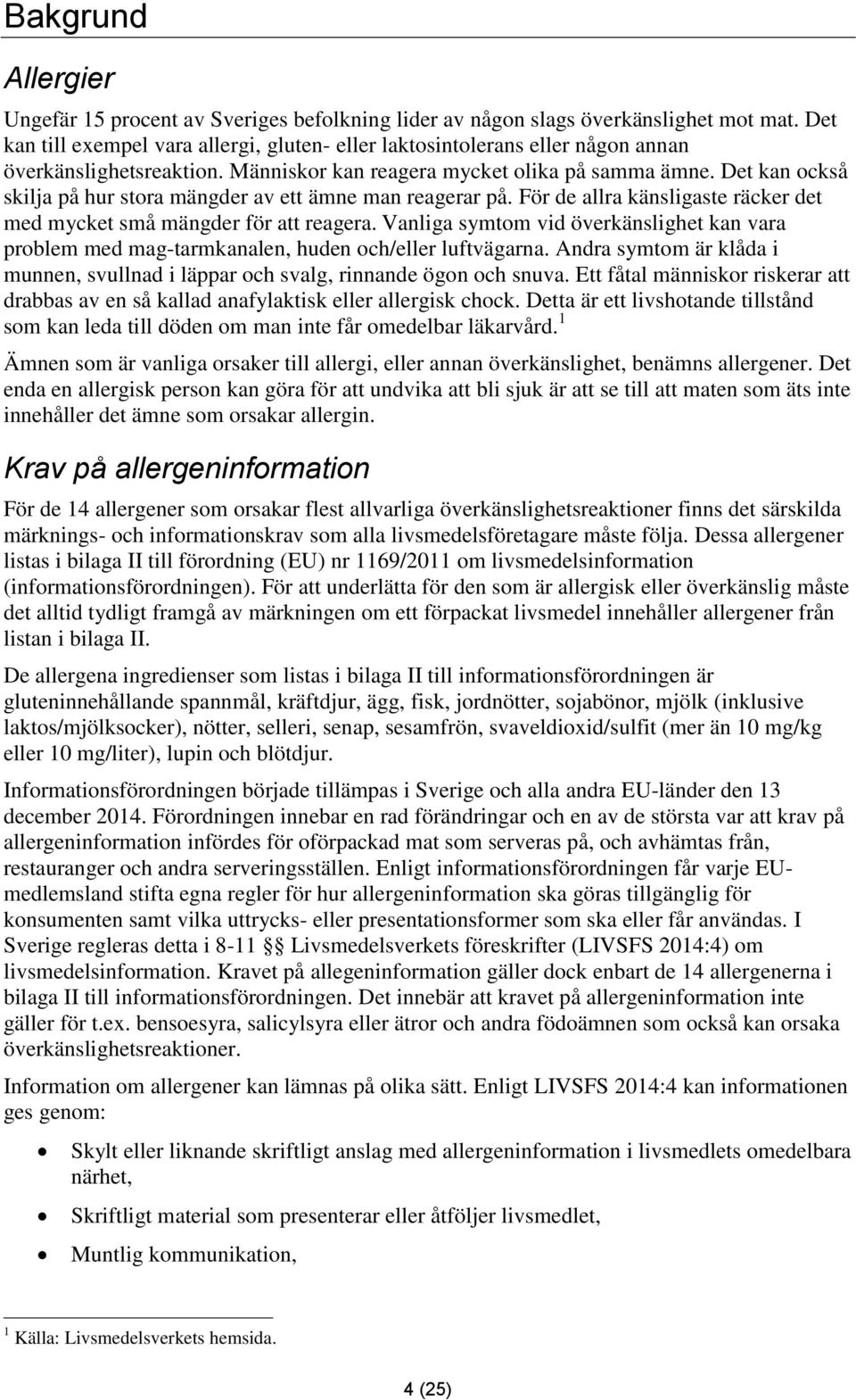 Det kan också skilja på hur stora mängder av ett ämne man reagerar på. För de allra känsligaste räcker det med mycket små mängder för att reagera.