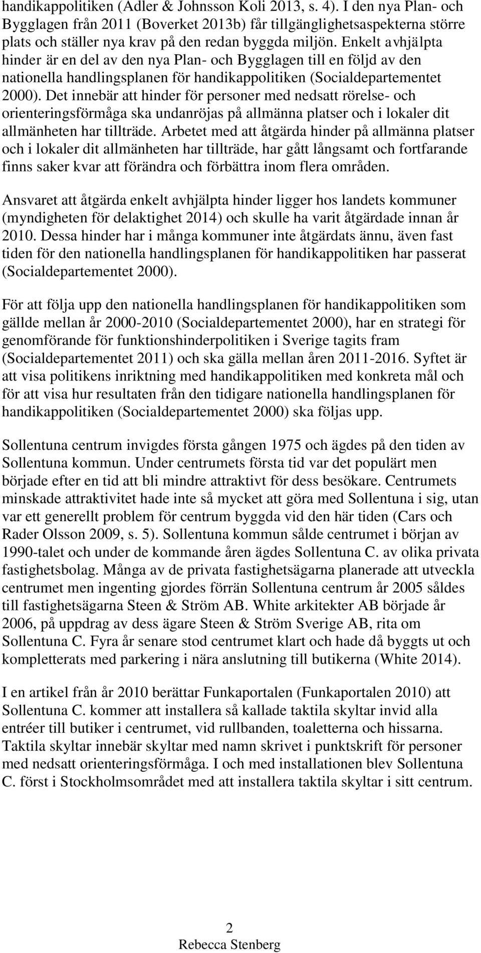 Enkelt avhjälpta hinder är en del av den nya Plan- och Bygglagen till en följd av den nationella handlingsplanen för handikappolitiken (Socialdepartementet 2000).