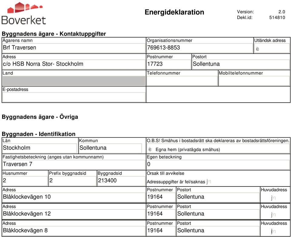 Mobiltelefonnummer Utländsk adress E-postadress Byggnadens ägare - Övriga Byggnaden - Identifikation Län Stockholm Kommun Fastighetsbeteckning (anges utan kommunnamn)