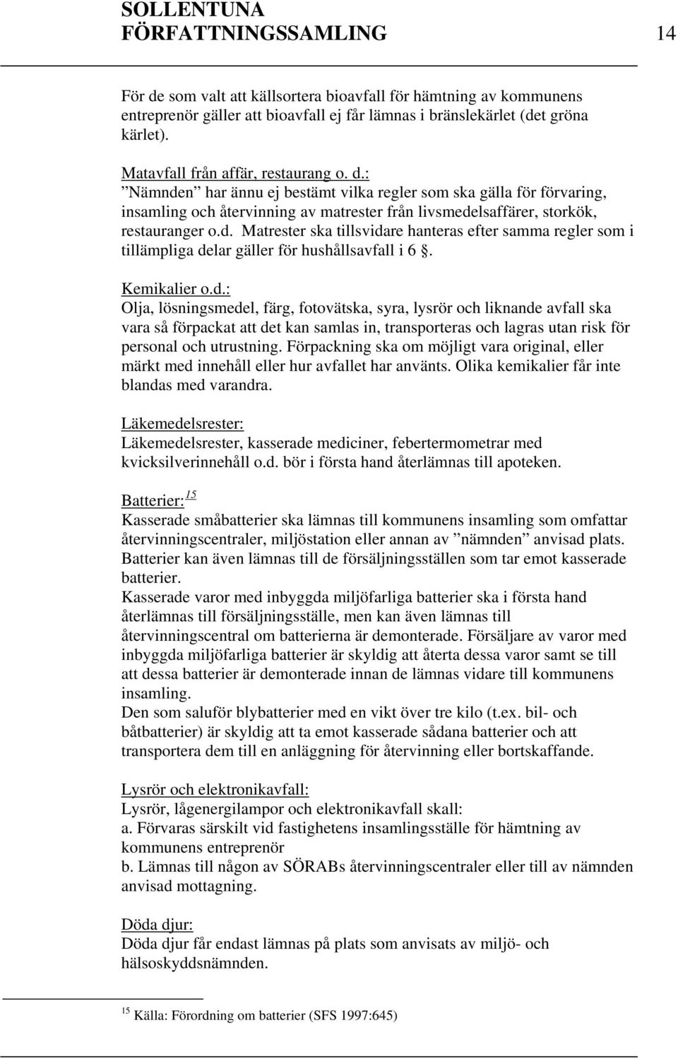 Kemikalier o.d.: Olja, lösningsmedel, färg, fotovätska, syra, lysrör och liknande avfall ska vara så förpackat att det kan samlas in, transporteras och lagras utan risk för personal och utrustning.