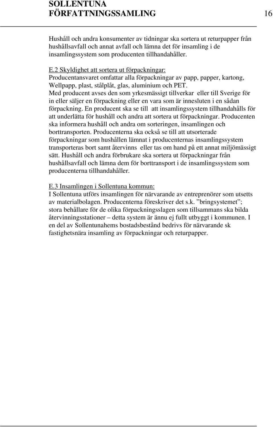 Med producent avses den som yrkesmässigt tillverkar eller till Sverige för in eller säljer en förpackning eller en vara som är innesluten i en sådan förpackning.