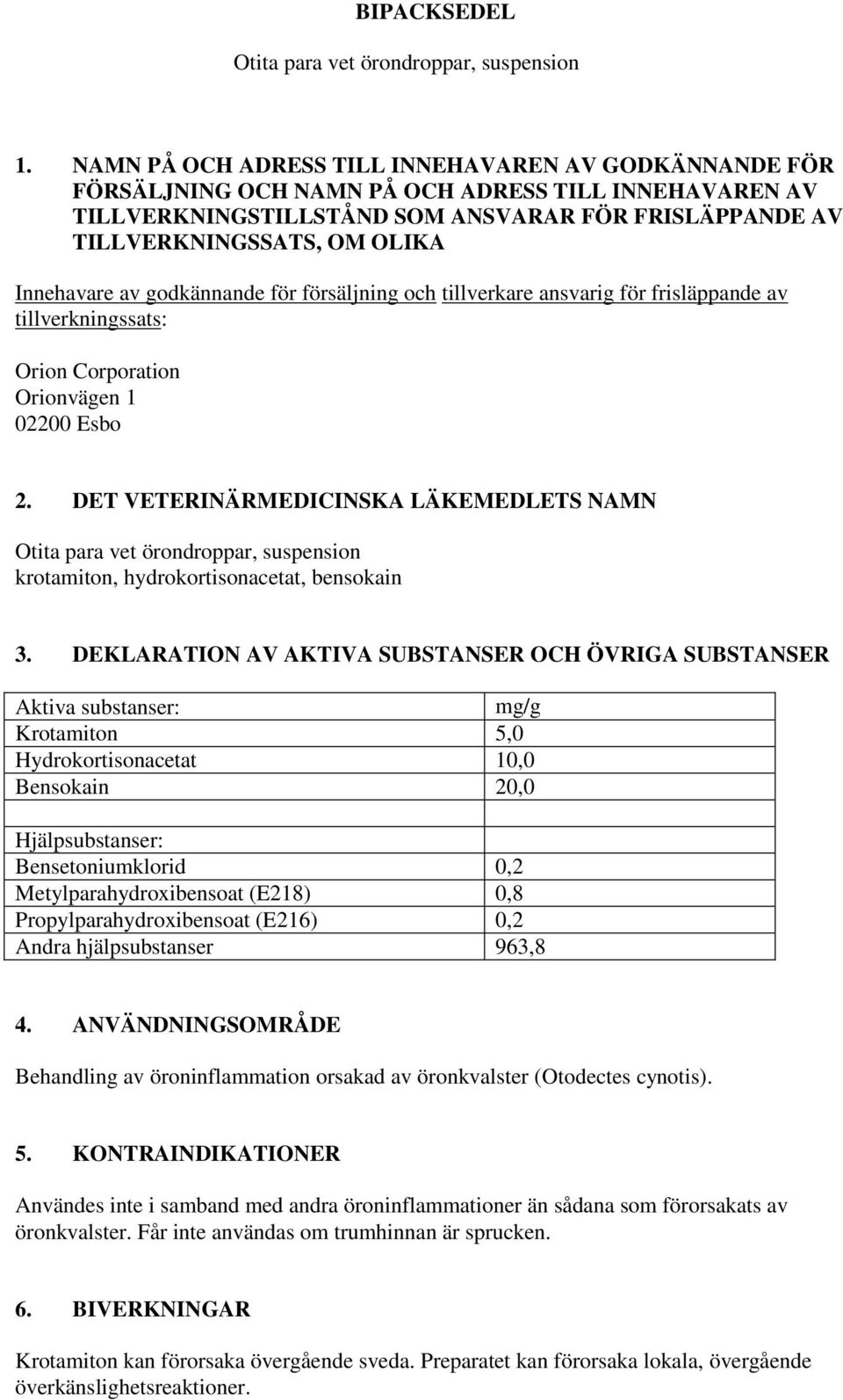 Innehavare av godkännande för försäljning och tillverkare ansvarig för frisläppande av tillverkningssats: Orion Corporation Orionvägen 1 02200 Esbo 2.