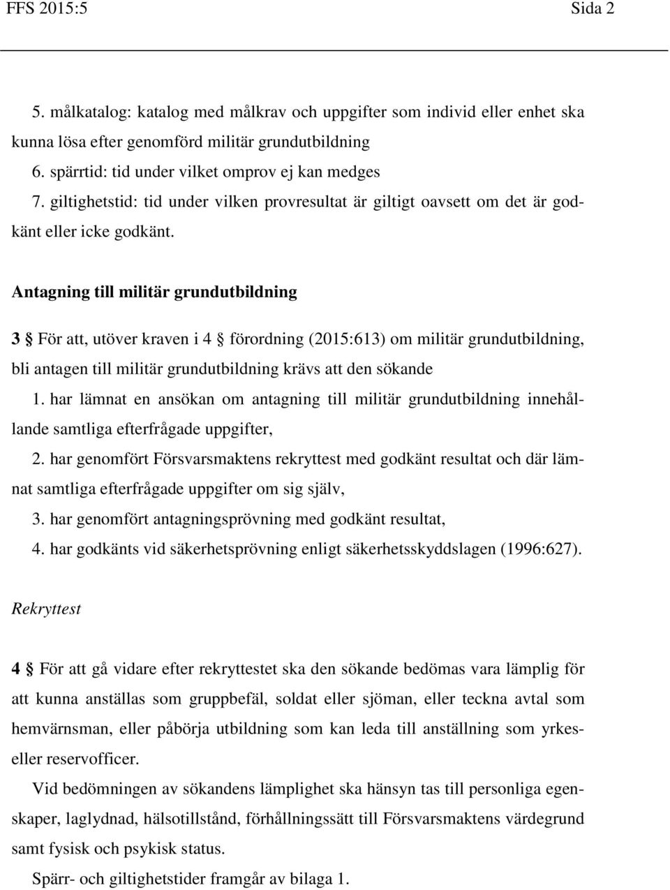 Antagning till militär grundutbildning 3 För att, utöver kraven i 4 förordning (2015:613) om militär grundutbildning, bli antagen till militär grundutbildning krävs att den sökande 1.