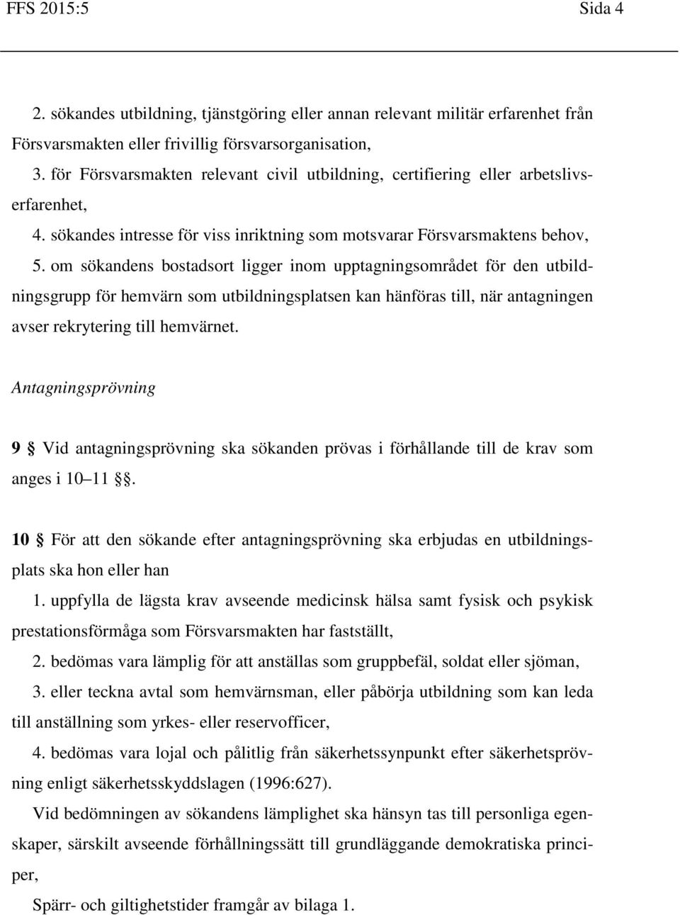 om sökandens bostadsort ligger inom upptagningsområdet för den utbildningsgrupp för hemvärn som utbildningsplatsen kan hänföras till, när antagningen avser rekrytering till hemvärnet.