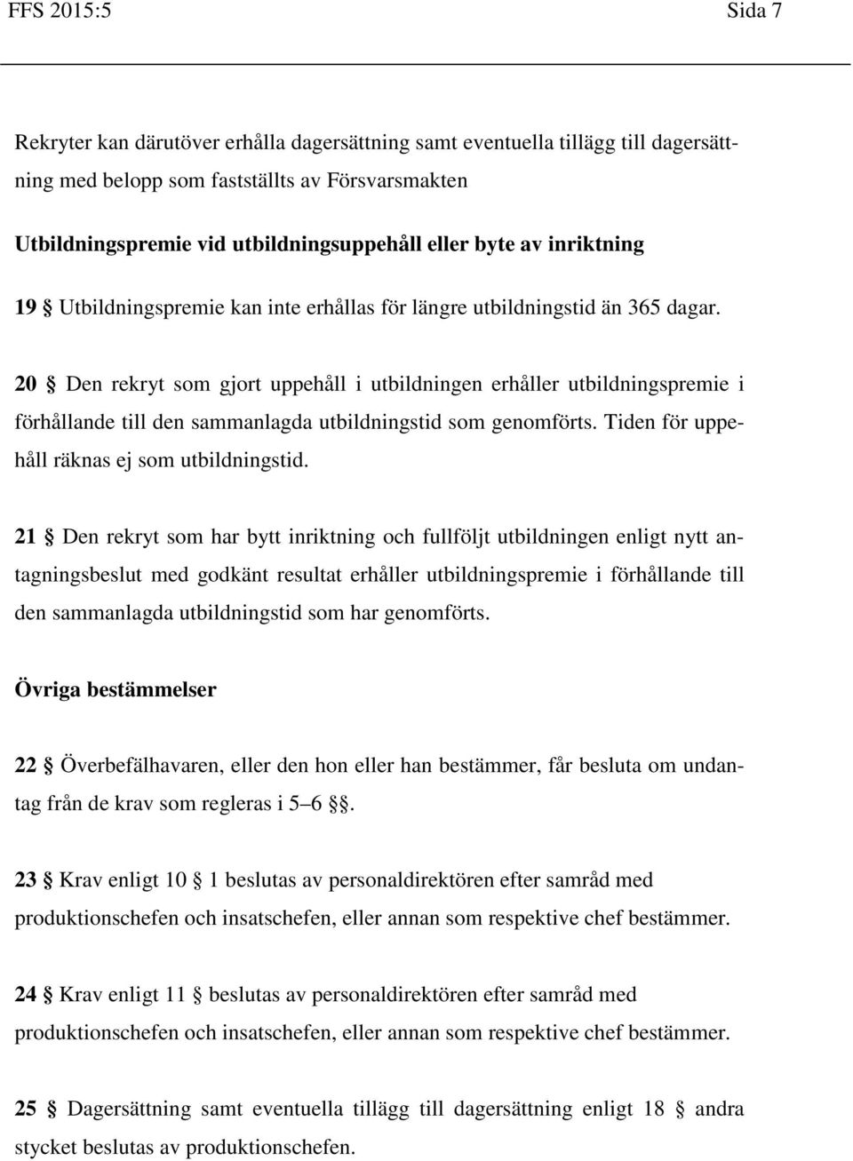 20 Den rekryt som gjort uppehåll i utbildningen erhåller utbildningspremie i förhållande till den sammanlagda utbildningstid som genomförts. Tiden för uppehåll räknas ej som utbildningstid.