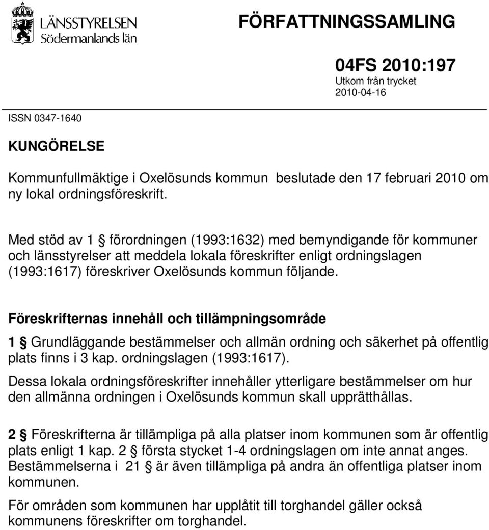 Föreskrifternas innehåll och tillämpningsområde 1 Grundläggande bestämmelser och allmän ordning och säkerhet på offentlig plats finns i 3 kap. ordningslagen (1993:1617).