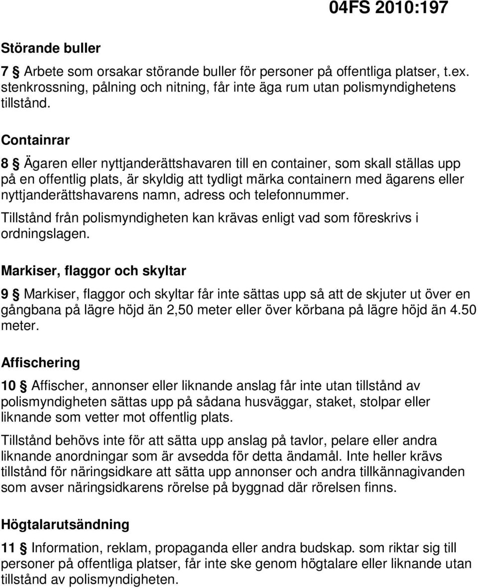 adress och telefonnummer. Tillstånd från polismyndigheten kan krävas enligt vad som föreskrivs i ordningslagen.