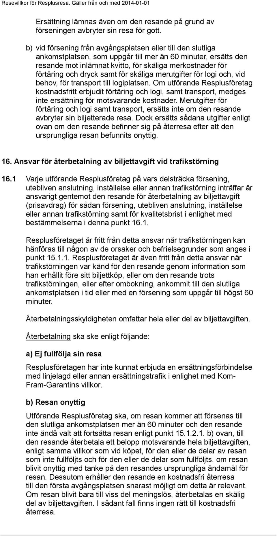 dryck samt för skäliga merutgifter för logi och, vid behov, för transport till logiplatsen.