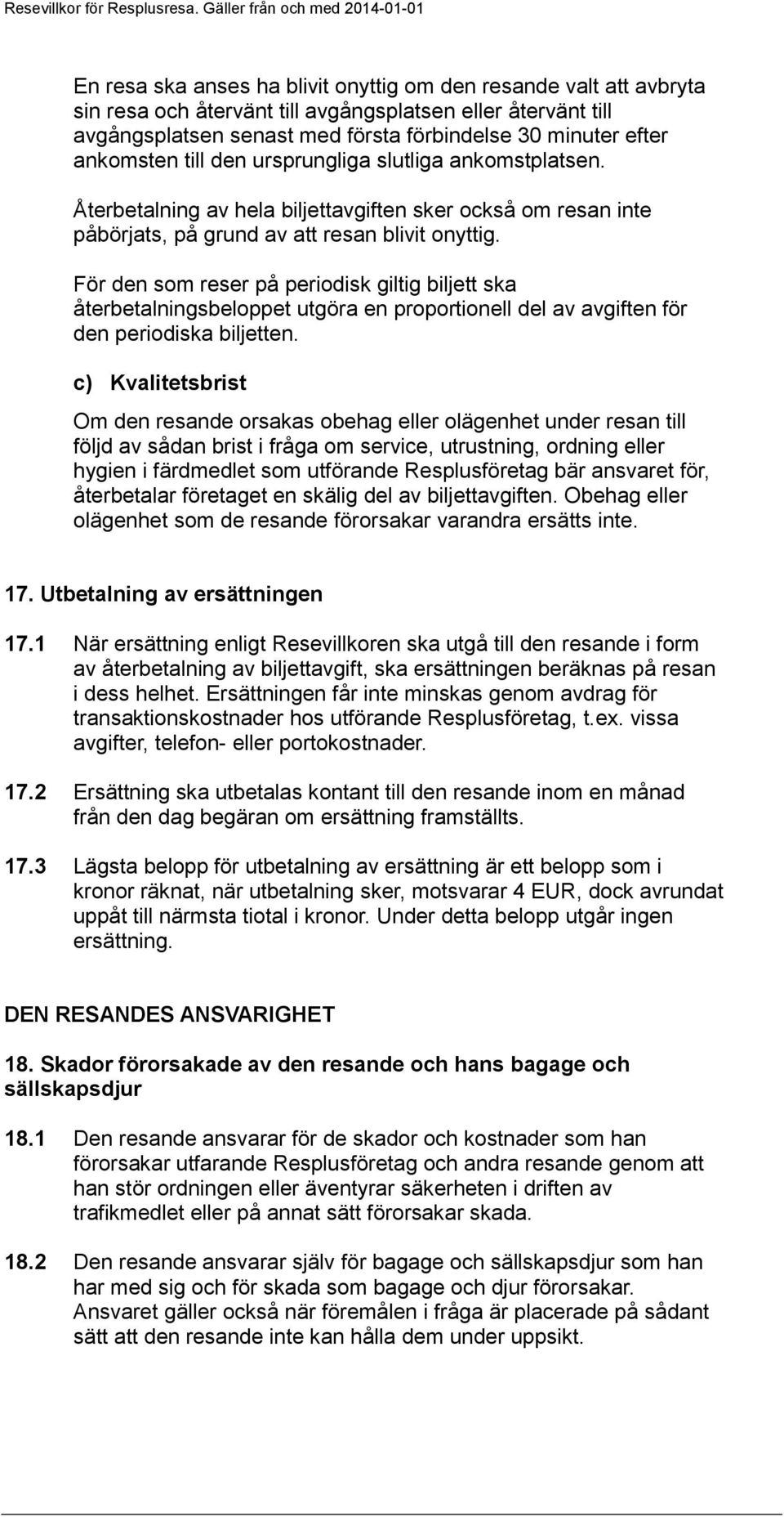 För den som reser på periodisk giltig biljett ska återbetalningsbeloppet utgöra en proportionell del av avgiften för den periodiska biljetten.