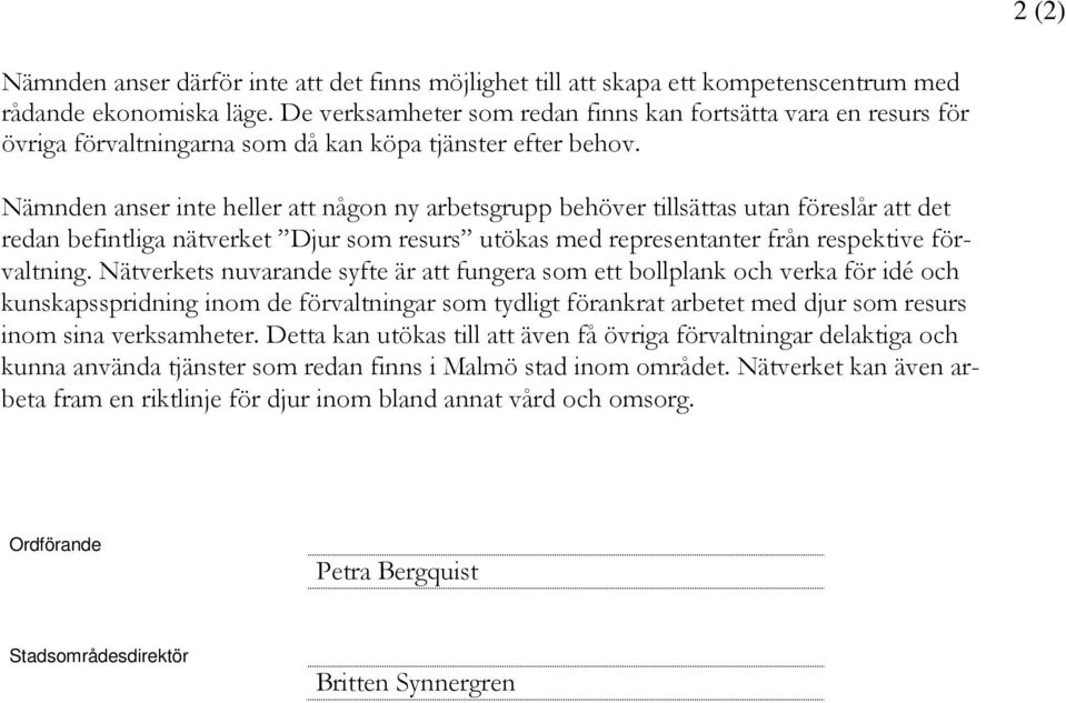 Nämnden anser inte heller att någon ny arbetsgrupp behöver tillsättas utan föreslår att det redan befintliga nätverket Djur som resurs utökas med representanter från respektive förvaltning.