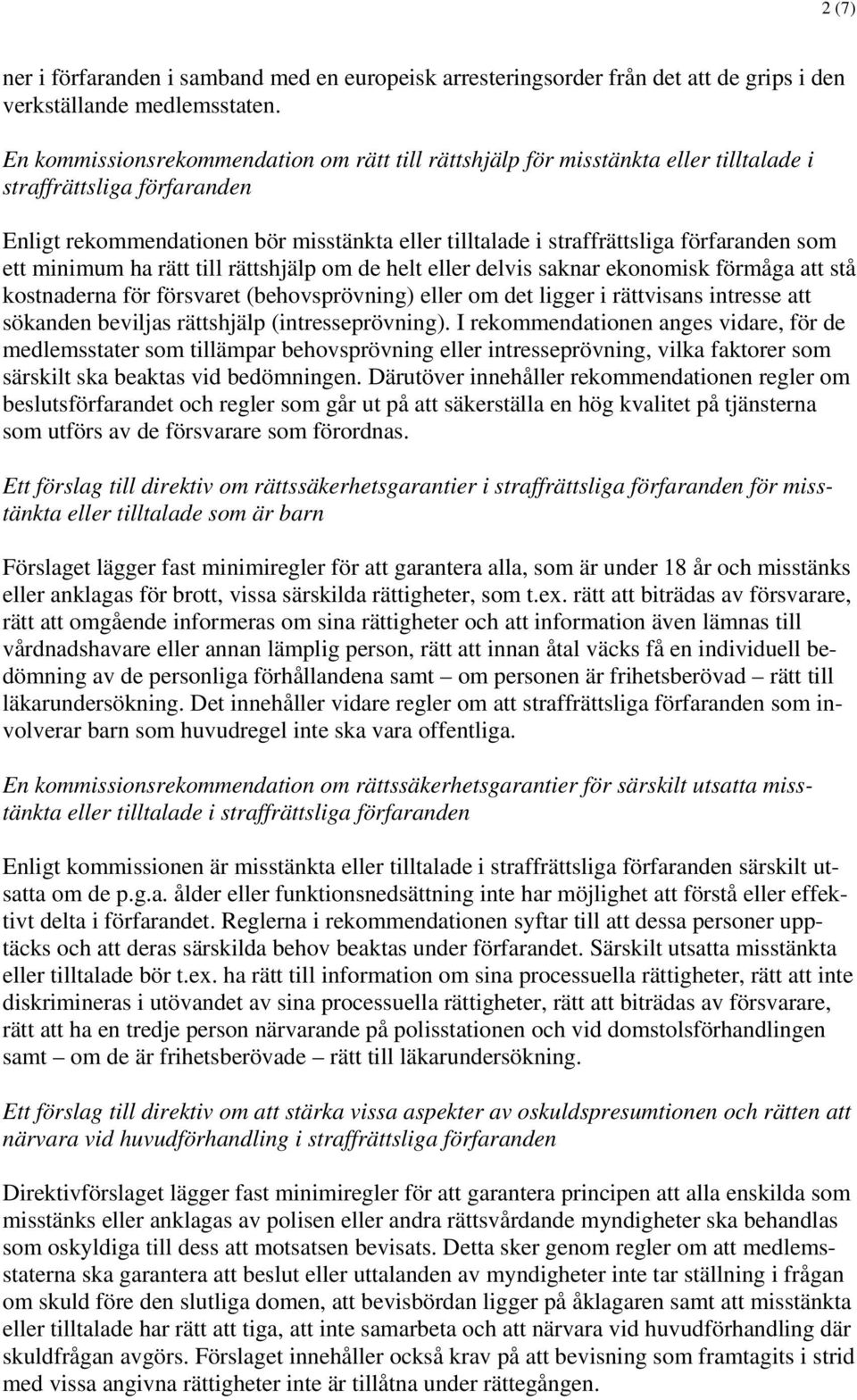 förfaranden som ett minimum ha rätt till rättshjälp om de helt eller delvis saknar ekonomisk förmåga att stå kostnaderna för försvaret (behovsprövning) eller om det ligger i rättvisans intresse att