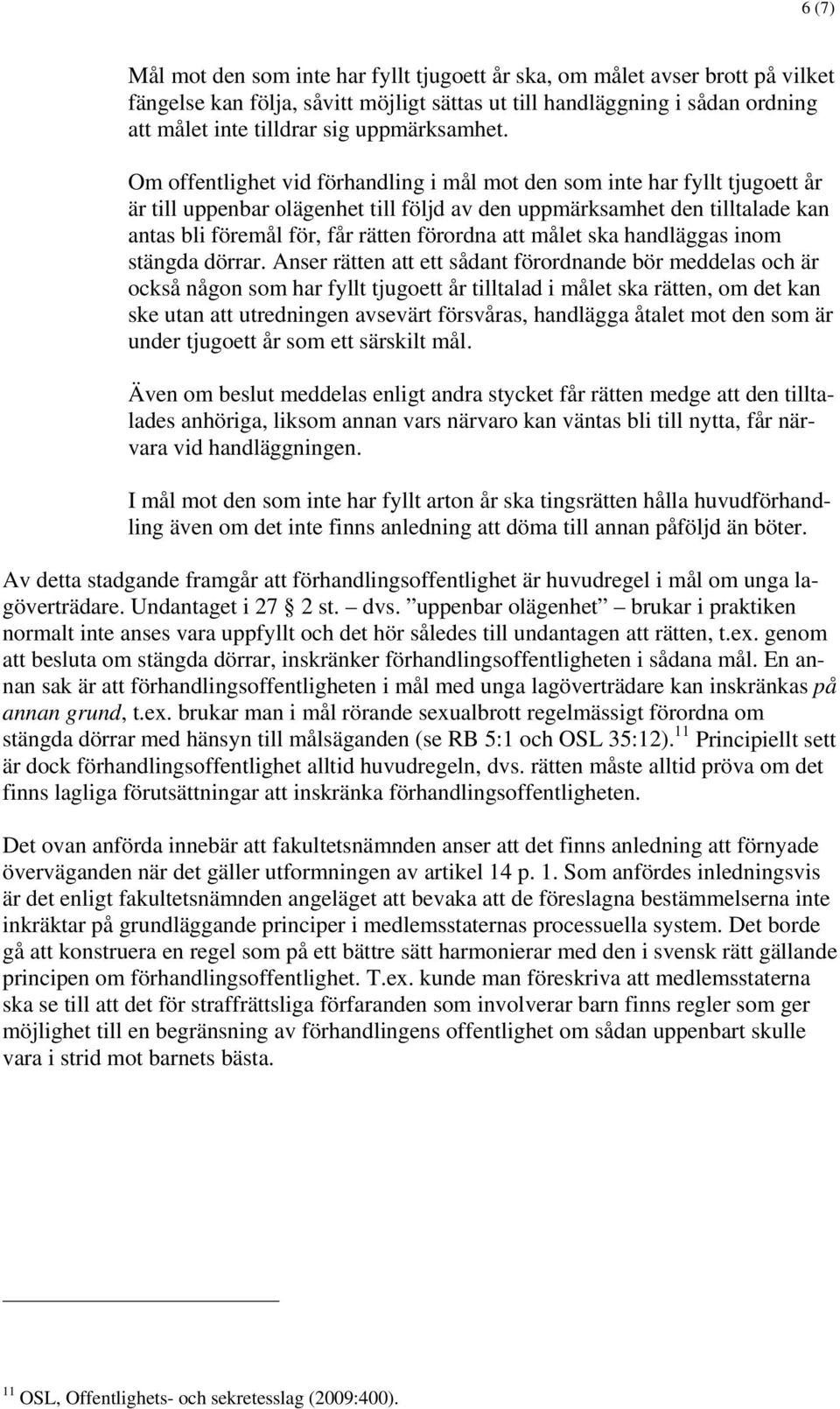 Om offentlighet vid förhandling i mål mot den som inte har fyllt tjugoett år är till uppenbar olägenhet till följd av den uppmärksamhet den tilltalade kan antas bli föremål för, får rätten förordna