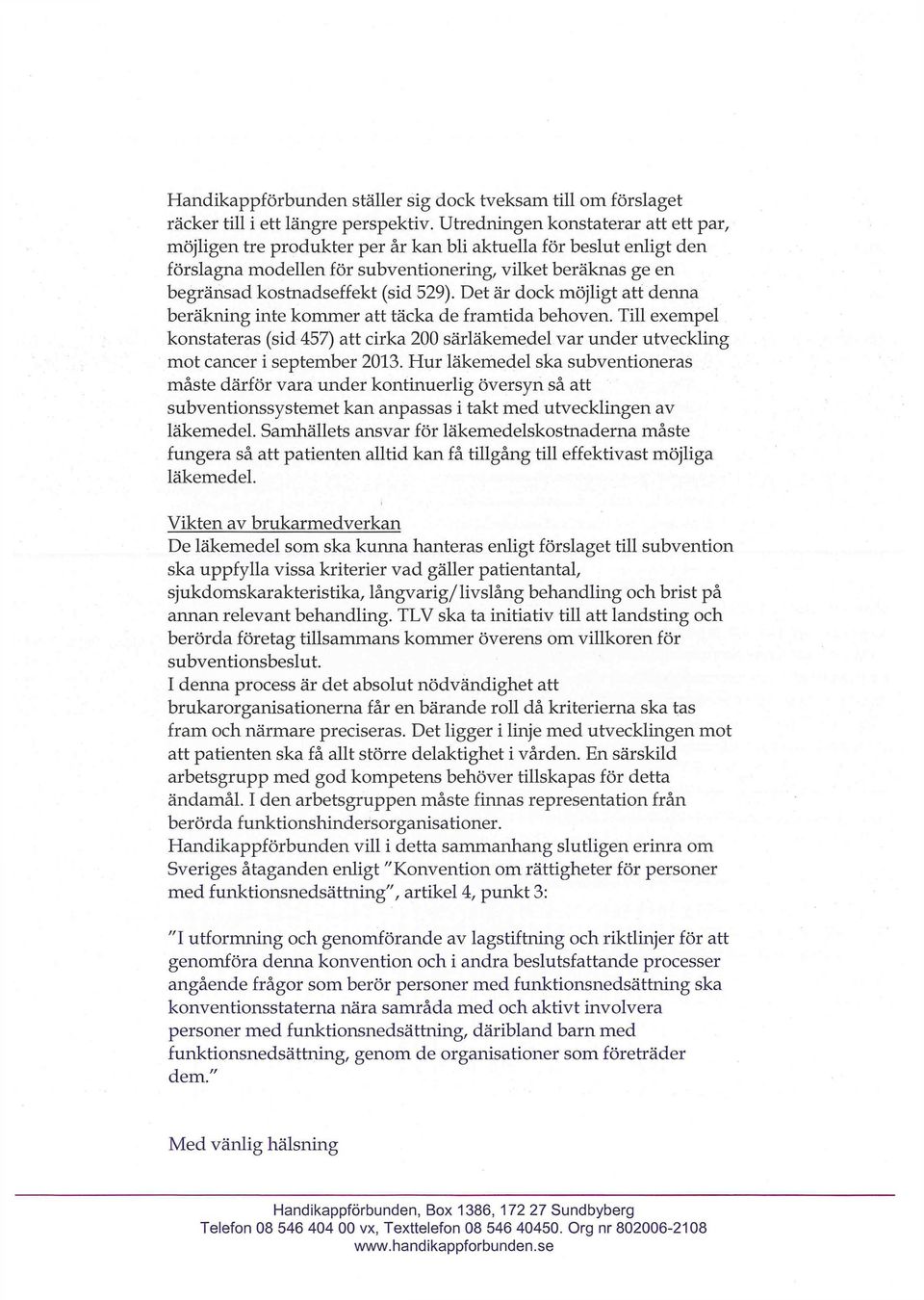 529). Det är dock möjligt att denna beräkning inte kommer att täcka de framtida behoven. Till exempel konstateras (sid 457) att cirka 200 särläkemedel var under utveckling mot cancer i september 2013.