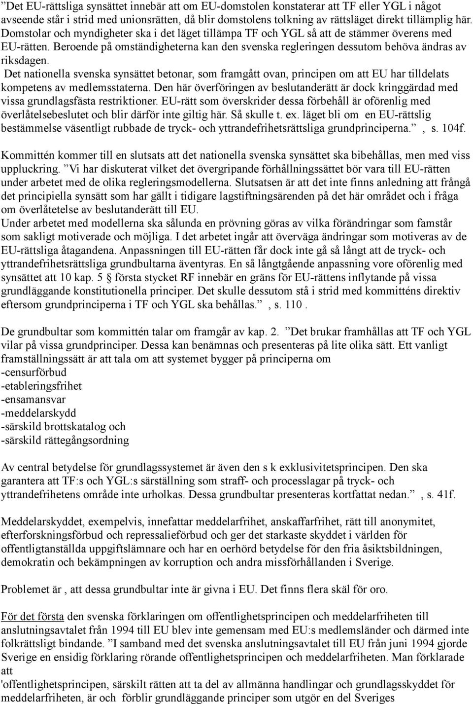 Det nationella svenska synsättet betonar, som framgått ovan, principen om att EU har tilldelats kompetens av medlemsstaterna.