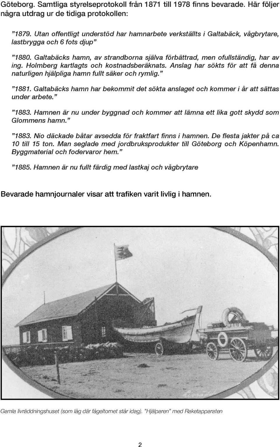 Holmberg kartlagts och kostnadsberäknats. Anslag har sökts för att få denna naturligen hjälpliga hamn fullt säker och rymlig. 1881.