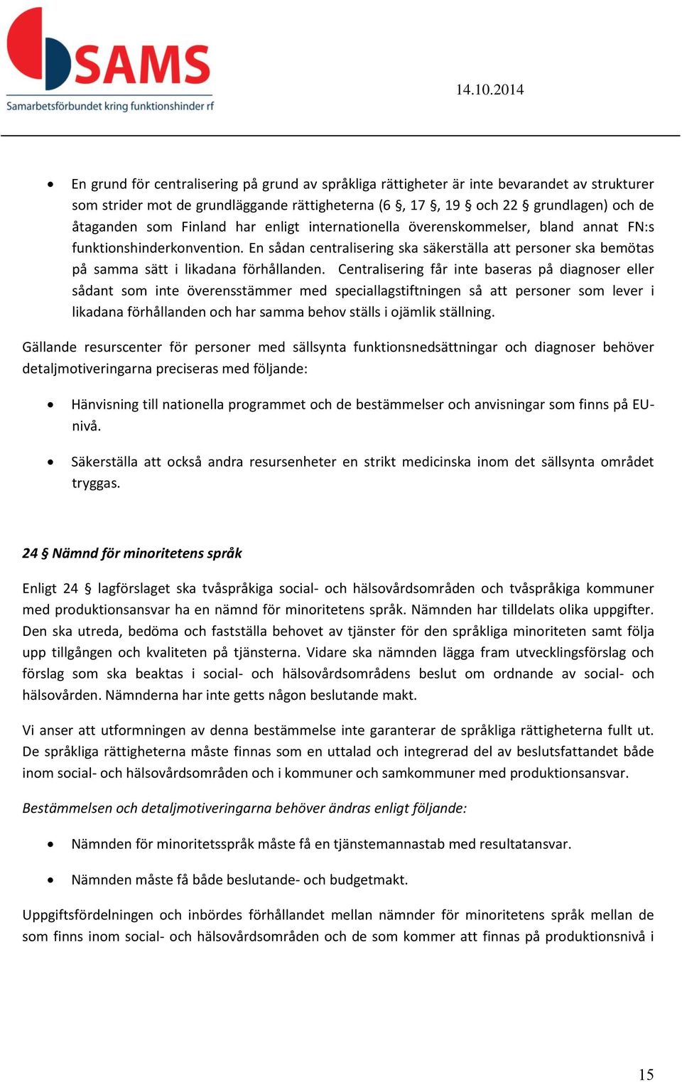 Centralisering får inte baseras på diagnoser eller sådant som inte överensstämmer med speciallagstiftningen så att personer som lever i likadana förhållanden och har samma behov ställs i ojämlik