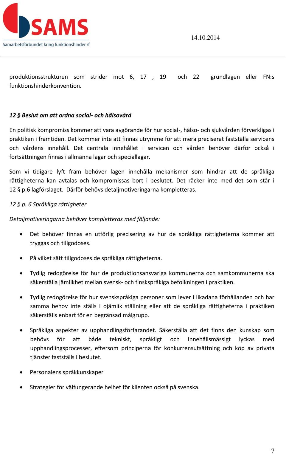 Det kommer inte att finnas utrymme för att mera preciserat fastställa servicens och vårdens innehåll.