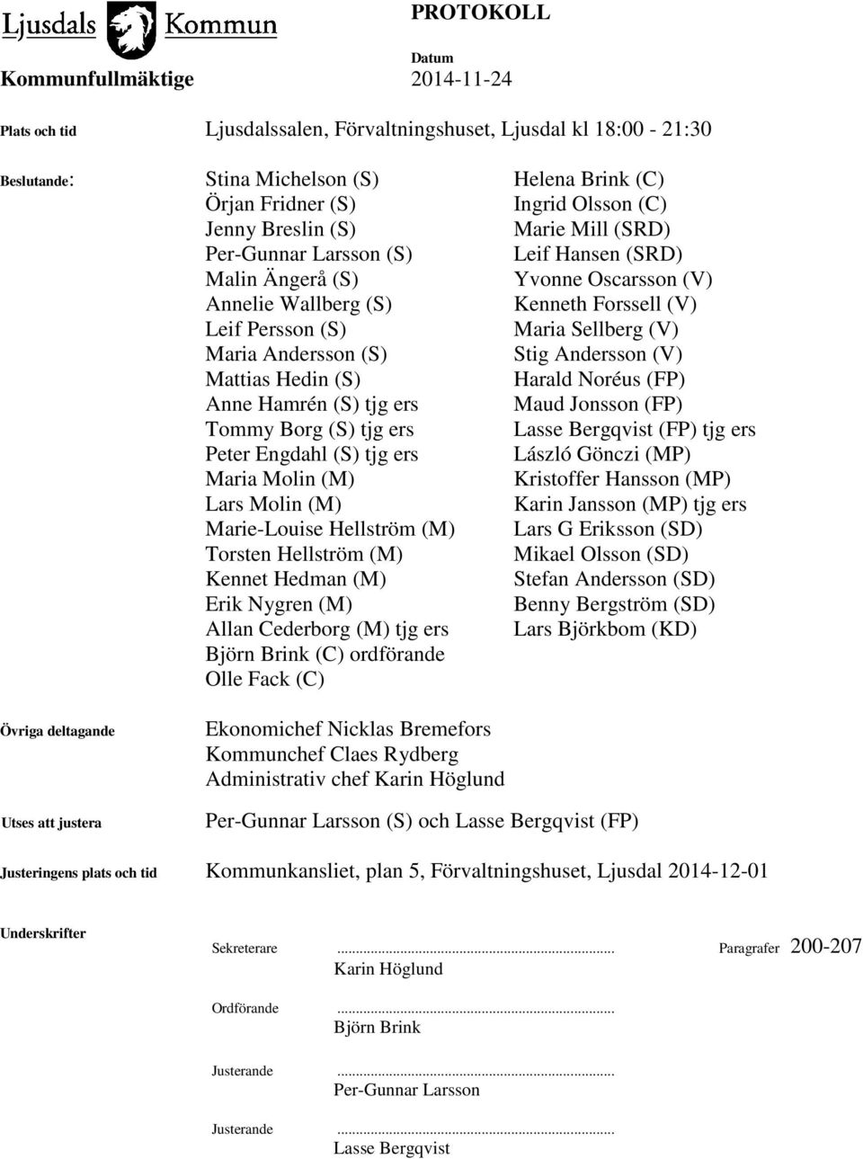 Mattias Hedin (S) Harald Noréus (FP) Anne Hamrén (S) tjg ers Maud Jonsson (FP) Tommy Borg (S) tjg ers Lasse Bergqvist (FP) tjg ers Peter Engdahl (S) tjg ers László Gönczi (MP) Maria Molin (M)